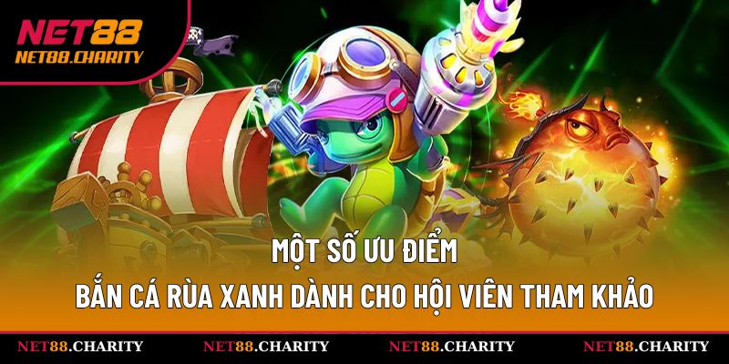 Bắn Cá Rùa Xanh - Khám Phá Thế Giới Đại Dương Bí Ẩn Tại Net88 2 Những ưu điểm hấp dẫn và nổi bật mà tựa game mang lại